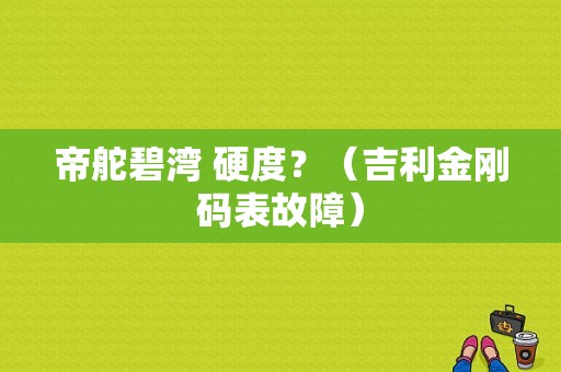 帝舵碧湾 硬度？（吉利金刚码表故障）-图1