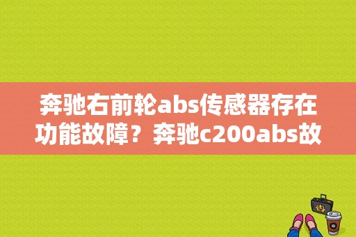 奔驰右前轮abs传感器存在功能故障？奔驰c200abs故障诊断-图1