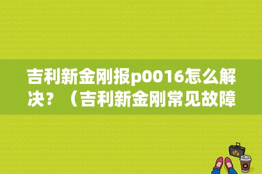 吉利新金刚报p0016怎么解决？（吉利新金刚常见故障）-图1