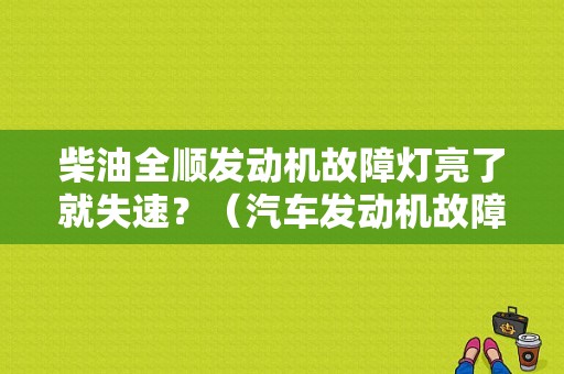 柴油全顺发动机故障灯亮了就失速？（汽车发动机故障码显示失速）-图1