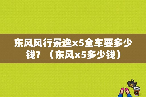 东风风行景逸x5全车要多少钱？（东风x5多少钱）-图1