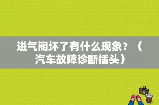 进气阀坏了有什么现象？（汽车故障诊断插头）-图1