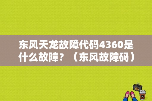 东风天龙故障代码4360是什么故障？（东风故障码）-图1
