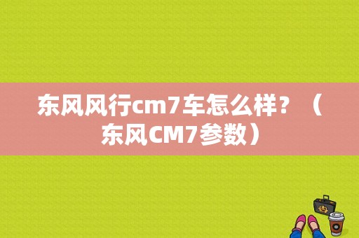 东风风行cm7车怎么样？（东风CM7参数）-图1