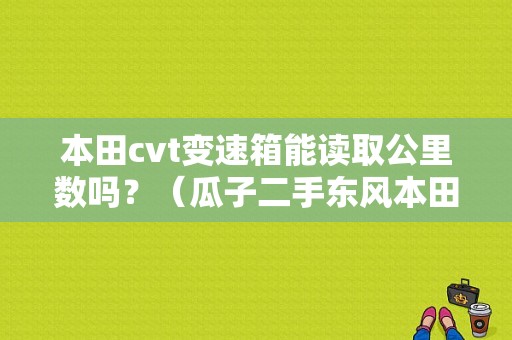本田cvt变速箱能读取公里数吗？（瓜子二手东风本田思域）-图1