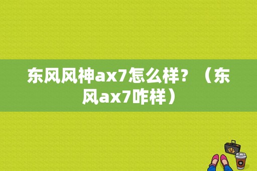 东风风神ax7怎么样？（东风ax7咋样）-图1