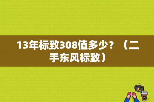 13年标致308值多少？（二手东风标致）-图1