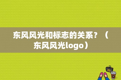 东风风光和标志的关系？（东风风光logo）-图1