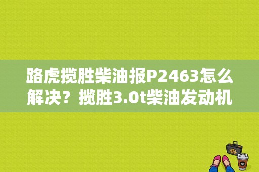 路虎揽胜柴油报P2463怎么解决？揽胜3.0t柴油发动机故障-图1