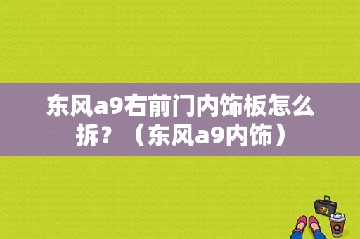 东风a9右前门内饰板怎么拆？（东风a9内饰）-图1