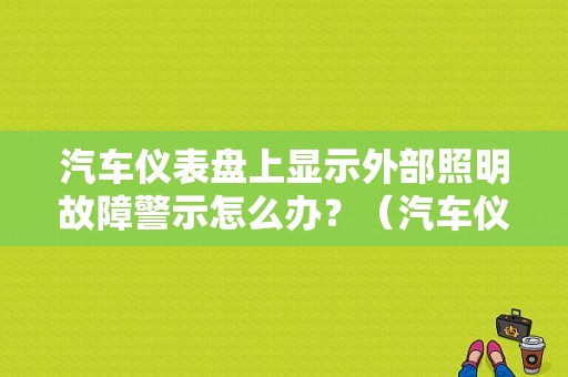 汽车仪表盘上显示外部照明故障警示怎么办？（汽车仪表盘显示外部照明故障）-图1