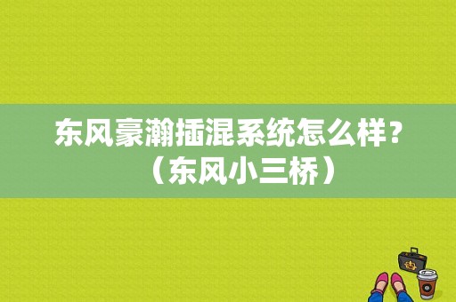 东风豪瀚插混系统怎么样？（东风小三桥）-图1