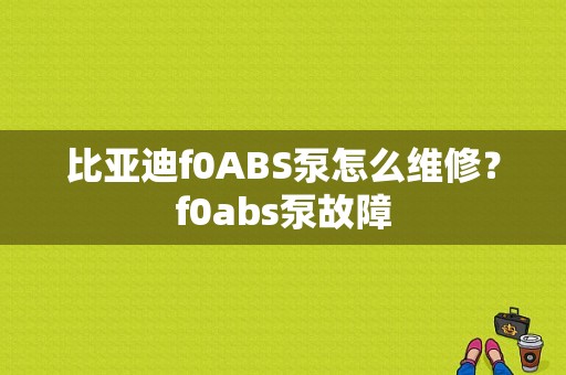 比亚迪f0ABS泵怎么维修？f0abs泵故障-图1