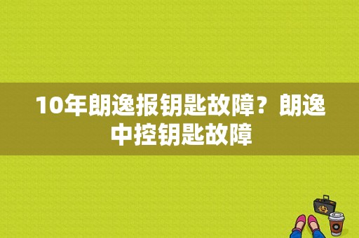 10年朗逸报钥匙故障？朗逸中控钥匙故障-图1