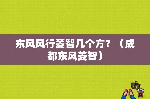 东风风行菱智几个方？（成都东风菱智）-图1