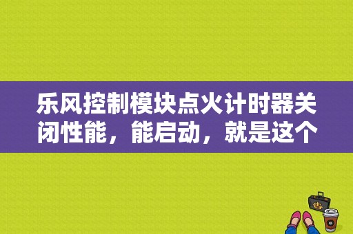 乐风控制模块点火计时器关闭性能，能启动，就是这个故障码清除后一天左右又亮点，还有个故障台束高？（清除故障码有何用）-图1