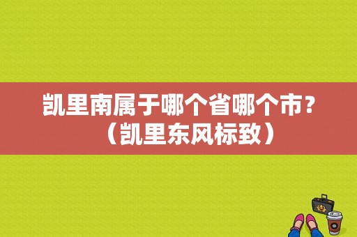 凯里南属于哪个省哪个市？（凯里东风标致）-图1