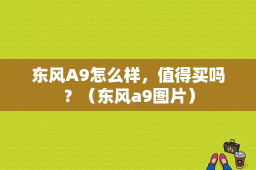 东风A9怎么样，值得买吗？（东风a9图片）-图1
