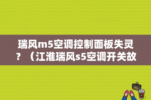 瑞风m5空调控制面板失灵？（江淮瑞风s5空调开关故障）-图1