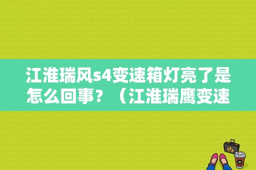 江淮瑞风s4变速箱灯亮了是怎么回事？（江淮瑞鹰变速箱故障码含义）-图1