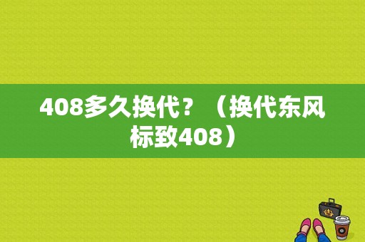 408多久换代？（换代东风标致408）-图1