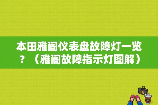 本田雅阁仪表盘故障灯一览？（雅阁故障指示灯图解）-图1