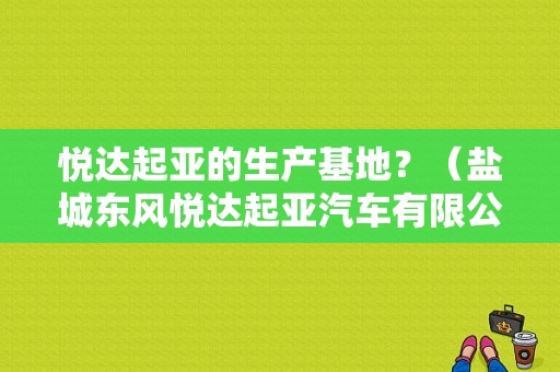 悦达起亚的生产基地？（盐城东风悦达起亚汽车有限公司）-图1