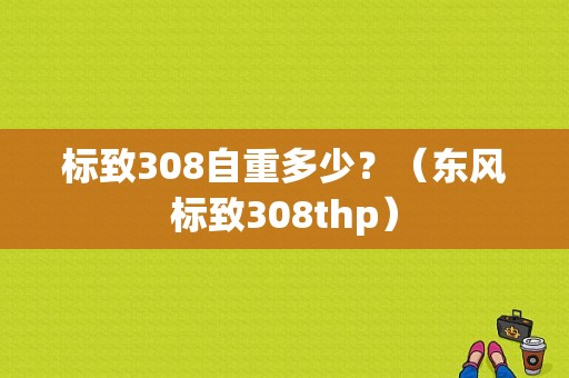 标致308自重多少？（东风标致308thp）-图1