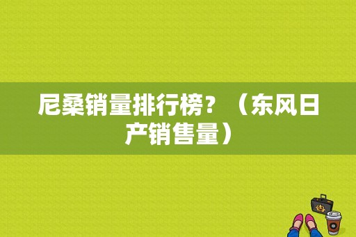 尼桑销量排行榜？（东风日产销售量）-图2