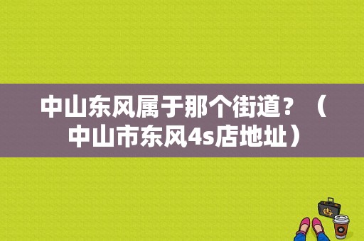中山东风属于那个街道？（中山市东风4s店地址）-图1