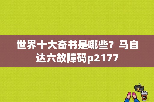 世界十大奇书是哪些？马自达六故障码p2177-图1