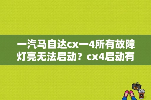 一汽马自达cx一4所有故障灯亮无法启动？cx4启动有几个故障-图1
