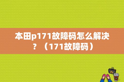 本田p171故障码怎么解决？（171故障码）-图1
