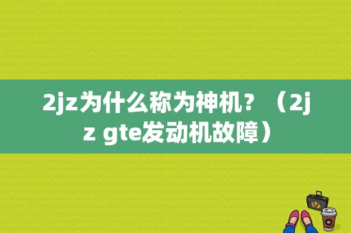 2jz为什么称为神机？（2jz gte发动机故障）-图1