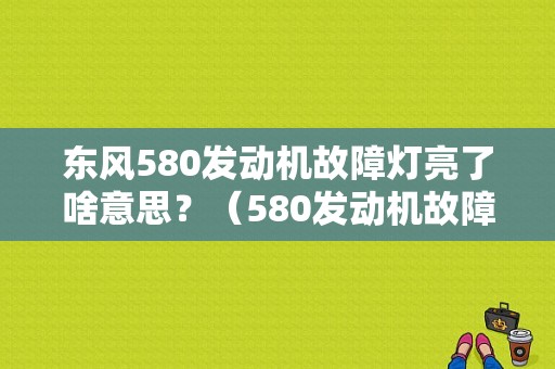 东风580发动机故障灯亮了啥意思？（580发动机故障灯）-图1