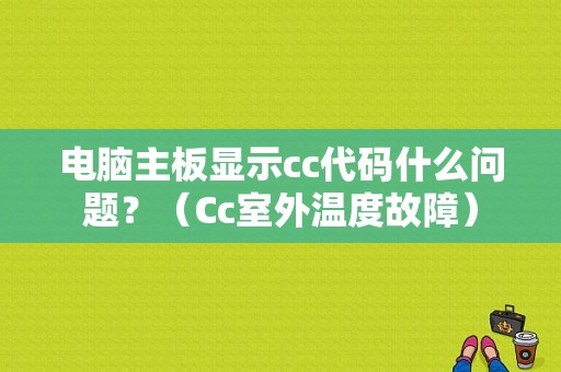 电脑主板显示cc代码什么问题？（Cc室外温度故障）-图1
