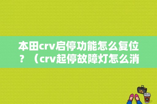 本田crv启停功能怎么复位？（crv起停故障灯怎么消除）-图1
