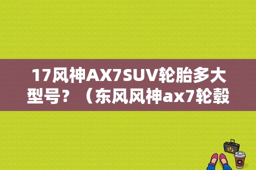 17风神AX7SUV轮胎多大型号？（东风风神ax7轮毂）-图1