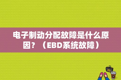 电子制动分配故障是什么原因？（EBD系统故障）-图1