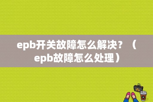 epb开关故障怎么解决？（epb故障怎么处理）-图1