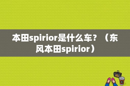 本田spirior是什么车？（东风本田spirior）-图1