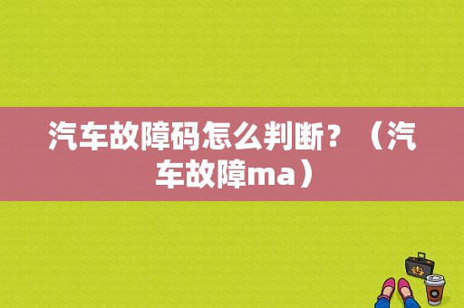 汽车故障码怎么判断？（汽车故障ma）-图1