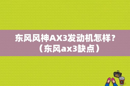 东风风神AX3发动机怎样？（东风ax3缺点）-图1