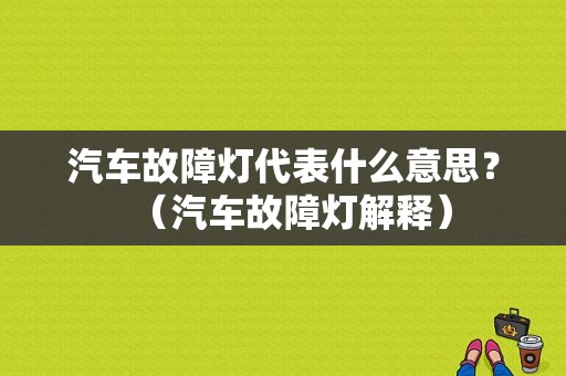 汽车故障灯代表什么意思？（汽车故障灯解释）-图1