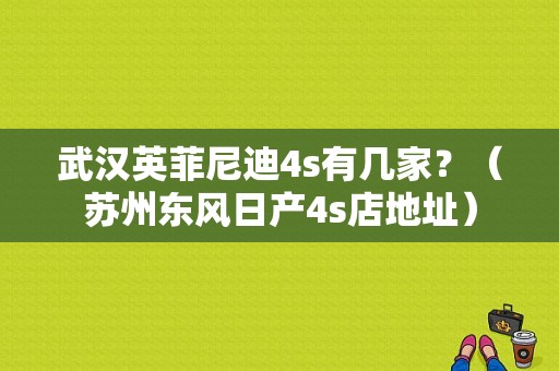 武汉英菲尼迪4s有几家？（苏州东风日产4s店地址）-图1
