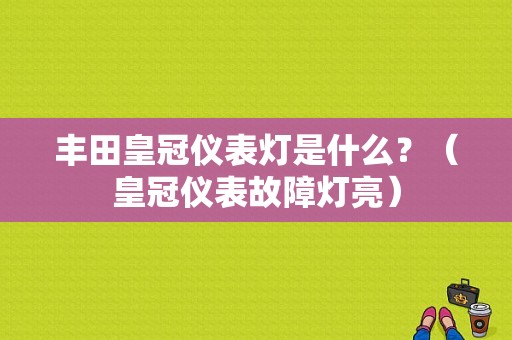 丰田皇冠仪表灯是什么？（皇冠仪表故障灯亮）-图1