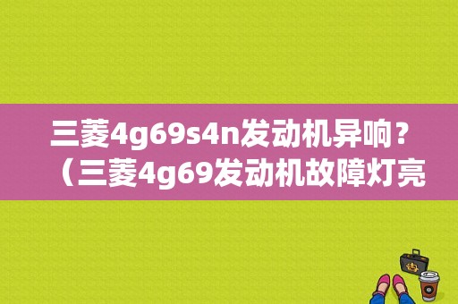 三菱4g69s4n发动机异响？（三菱4g69发动机故障灯亮）-图1