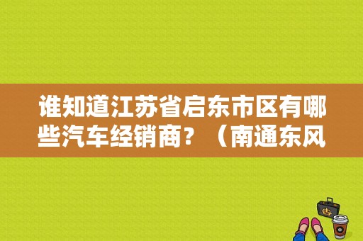 谁知道江苏省启东市区有哪些汽车经销商？（南通东风日产4s店）-图1