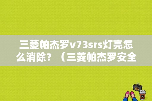三菱帕杰罗v73srs灯亮怎么消除？（三菱帕杰罗安全气囊故障码）-图1
