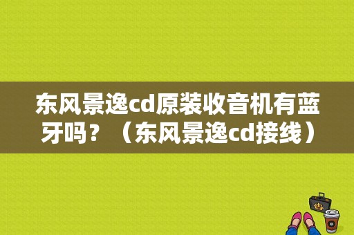 东风景逸cd原装收音机有蓝牙吗？（东风景逸cd接线）-图1